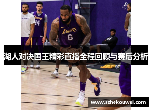 湖人对决国王精彩直播全程回顾与赛后分析