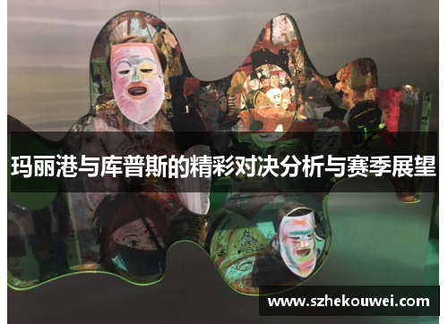 玛丽港与库普斯的精彩对决分析与赛季展望